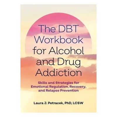 DBT Workbook for Alcohol and Drug Addiction - Petracek, Laura J.