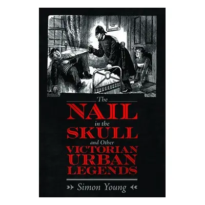 Nail in the Skull and Other Victorian Urban Legends - Young, Simon