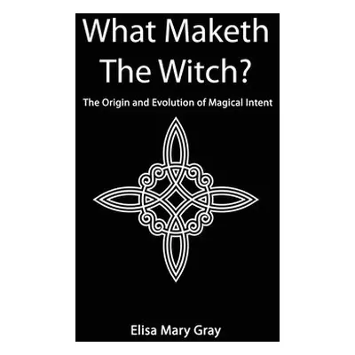 What Maketh The Witch? - Gray, Elisa