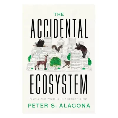 Accidental Ecosystem - Alagona, Peter S.