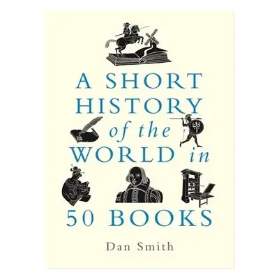 Short History of the World in 50 Books - Smith, Daniel