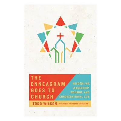 Enneagram Goes to Church – Wisdom for Leadership, Worship, and Congregational Life - Wilson, Tod