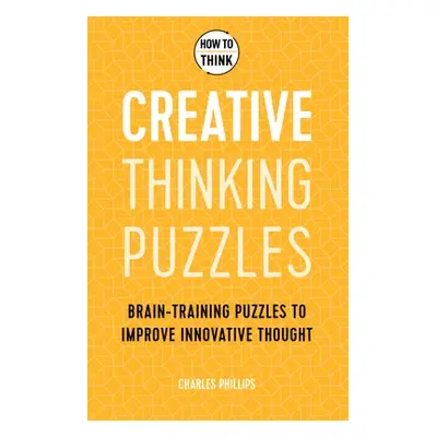 How to Think - Creative Thinking Puzzles - Phillips, Charles