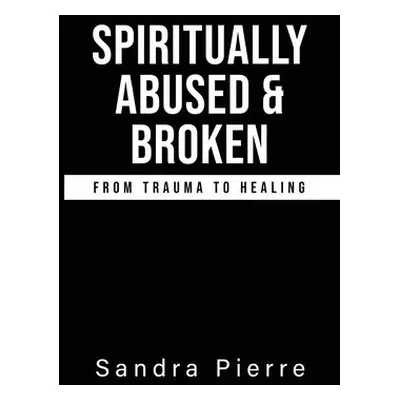 Spiritually Abused and Broken - Pierre, Sandra