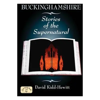 Buckinghamshire Stories of the Supernatural - Kidd-Hewitt, David