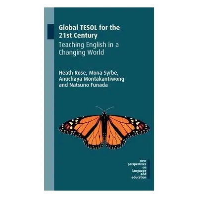 Global TESOL for the 21st Century - Rose, Heath a Syrbe, Mona a Montakantiwong, Anuchaya a Funad