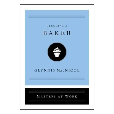 Becoming a Baker - MacNicol, Glynnis