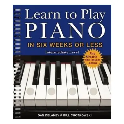 Learn to Play Piano in Six Weeks or Less: Intermediate Level - Delaney, Dan