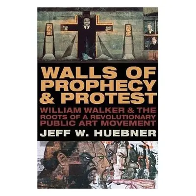 Walls of Prophecy and Protest - Huebner, Jeff W.