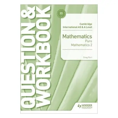 Cambridge International AS a A Level Mathematics Pure Mathematics 2 Question a Workbook - Port, 