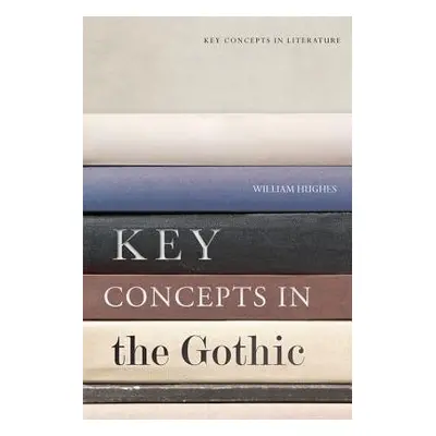 Key Concepts in the Gothic - Hughes, William