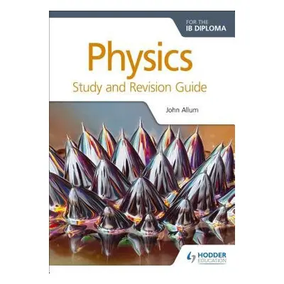 Physics for the IB Diploma Study and Revision Guide - Allum, John