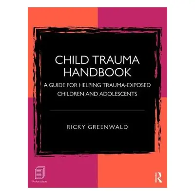 Child Trauma Handbook - Greenwald, Ricky (Founder, Executive Director, and Faculty Chair, Child 