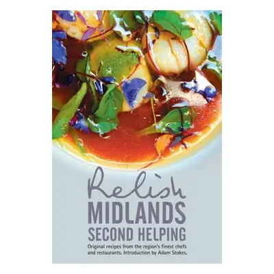 Relish Midlands - Second Helping: Original Recipes from the Region's Finest Chefs and Restaurant