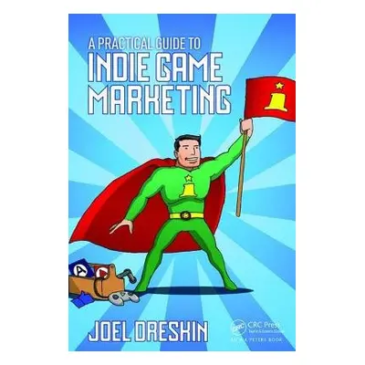 Practical Guide to Indie Game Marketing - Dreskin, Joel