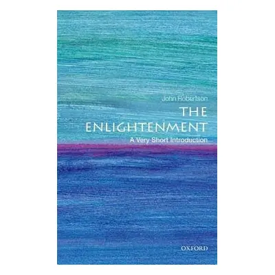 Enlightenment: A Very Short Introduction - Robertson, John (Professor of the History of Politica