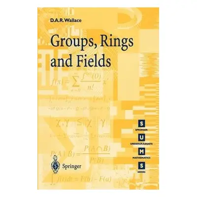 Groups, Rings and Fields - Wallace, David A.R.