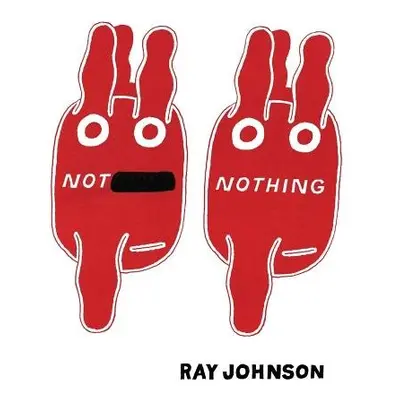 Not Nothing: Selected Writings by Ray Johnson 1954-1994