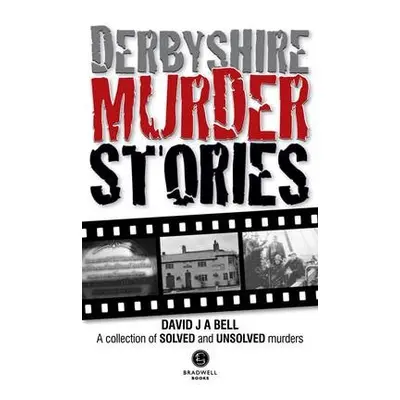 Derbyshire Murder Stories - Bell, David J. A.