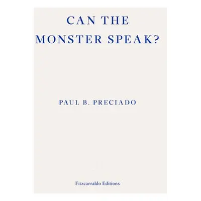 Can the Monster Speak? - Preciado, Paul