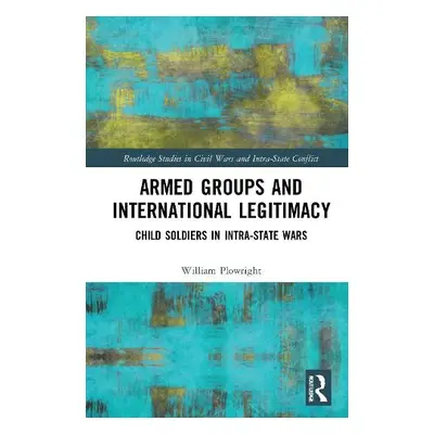 Armed Groups and International Legitimacy - Plowright, William (University of Amsterdam, Netherl