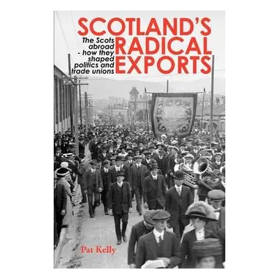 Scotland's Radical Exports - Kelly, Pat