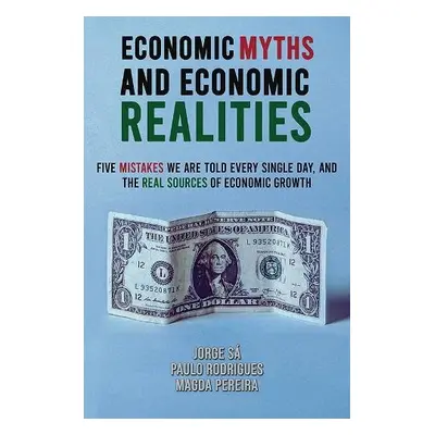 Economic Myths and Economic Realities - Sa, Jorge a Rodrigues, Paulo a Pereira, Magda