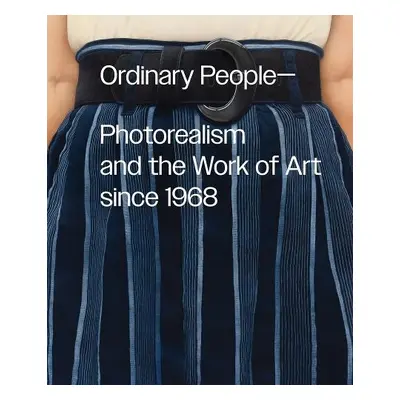 Ordinary People: Photorealism and the Work of Art Since 1968