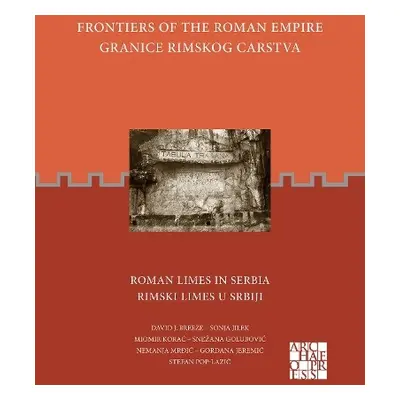 Frontiers of the Roman Empire: Roman Limes in Serbia - Breeze, David J. a Jilek, Sonja a Korac, 