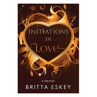 Initiations in Love - Eskey, Britta