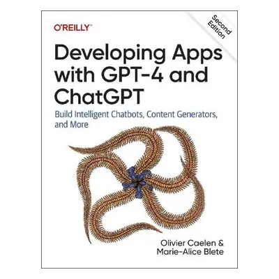 Developing Apps with GPT-4 and ChatGPT - Caelen, Olivier a Blete, Marie-Alice