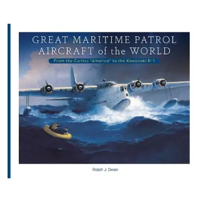 Great Maritime Patrol Aircraft of the World - Dean, Ralph J.