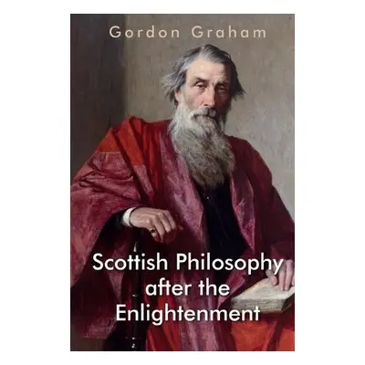 Scottish Philosophy After the Enlightenment - Gordon Graham