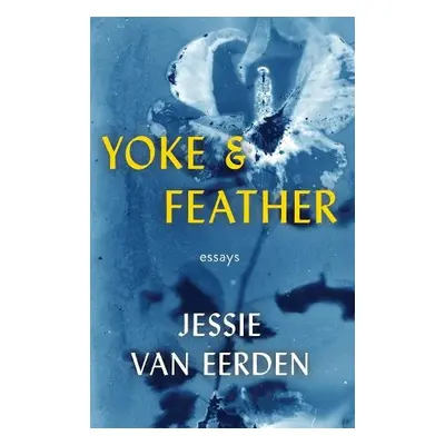 Yoke and Feather - van Eerden, Jessie