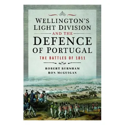 Wellington's Light Division and the Defence of Portugal - Burnham, Robert a McGuigan, Ron