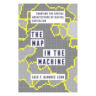 Map in the Machine - Alvarez Leon, Luis F.