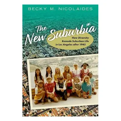 New Suburbia - Nicolaides, Becky M. (Research Affiliate, Research Affiliate, Huntington-USC Inst