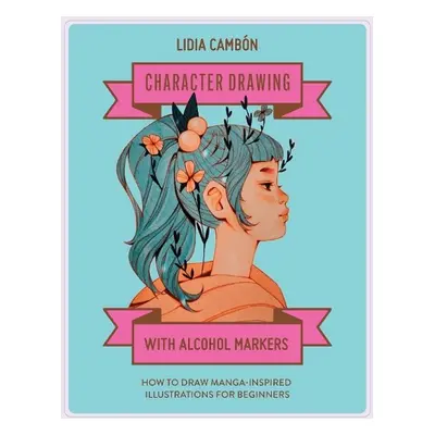 Character Drawing with Alcohol Markers - Cambon, Lidia