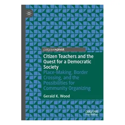 Citizen Teachers and the Quest for a Democratic Society - Wood, Gerald K.