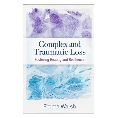 Complex and Traumatic Loss - Walsh, Froma (University of Chicago (Emerita) a Chicago Center for