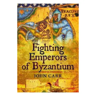 Fighting Emperors of Byzantium - Carr, John