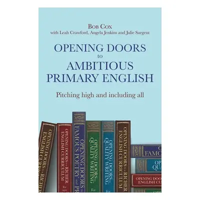 Opening Doors to Ambitious Primary English - Cox, Bob a Crawford, Leah a Jenkins, Angela a Sarge