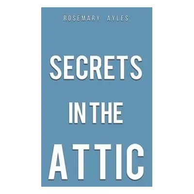 Secrets in the Attic - Ayles, Rosemary