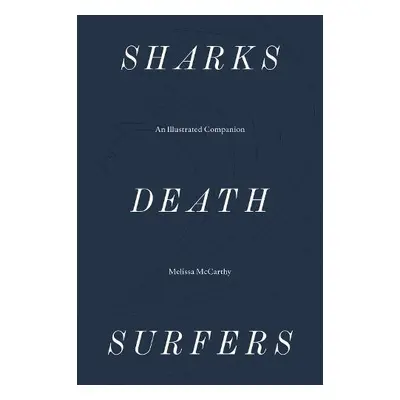 Sharks, Death, Surfers – An Illustrated Companion - McCarthy, Melissa