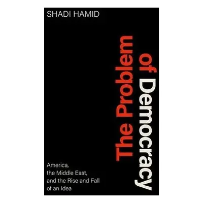 Problem of Democracy - Hamid, Shadi (Senior Fellow, Senior Fellow, The Brookings Institution)