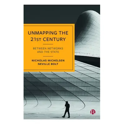 Unmapping the 21st Century - Michelsen, Nicholas (King’s College London) a Bolt, Neville (Kings 