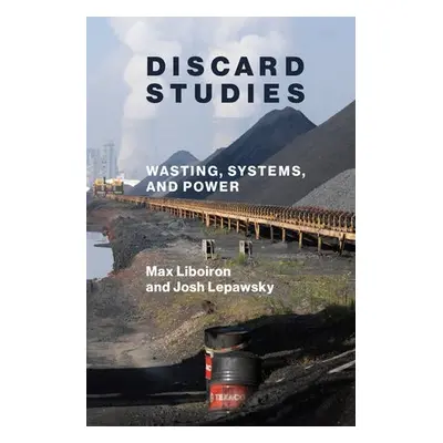 Discard Studies - Liboiron, Max a Lepawsky, Josh