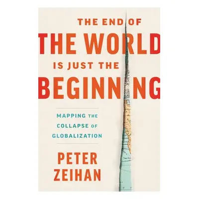 End of the World Is Just the Beginning - Zeihan, Peter