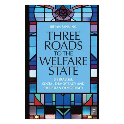 Three Roads to the Welfare State - Fanning, Bryan (University College Dublin)