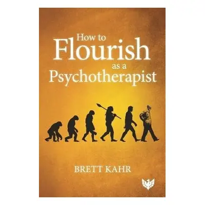 How to Flourish as a Psychotherapist - Kahr, Brett